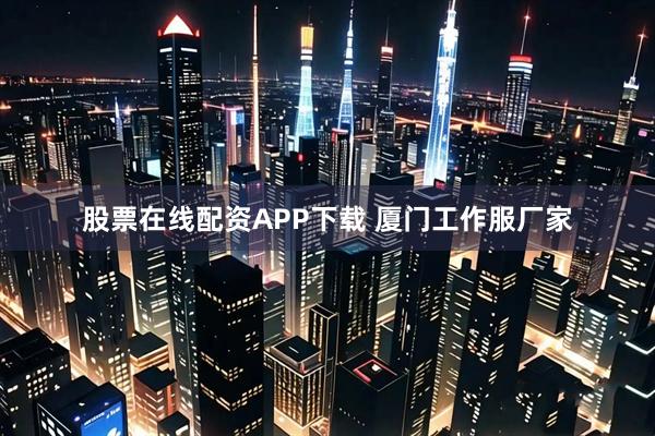 股票在线配资APP下载 厦门工作服厂家